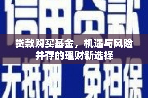 兴业贷款购买基金，机遇与风险并存的理财新选择