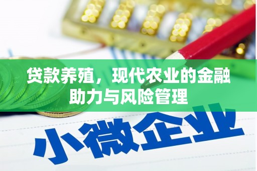 兴业贷款养殖，现代农业的金融助力与风险管理