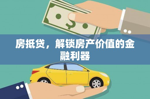 兴业房抵贷，解锁房产价值的金融利器