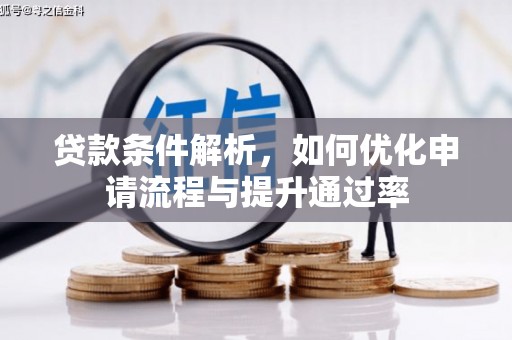 兴业贷款条件解析，如何优化申请流程与提升通过率