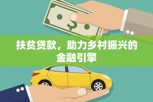 兴业扶贫贷款，助力乡村振兴的金融引擎
