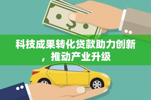兴业科技成果转化贷款助力创新，推动产业升级