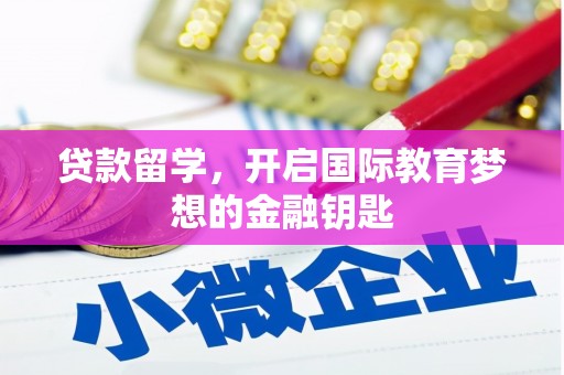 兴业贷款留学，开启国际教育梦想的金融钥匙