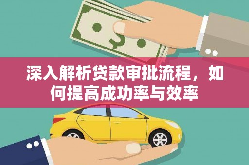 兴业深入解析贷款审批流程，如何提高成功率与效率