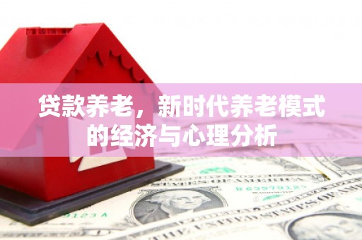 兴业贷款养老，新时代养老模式的经济与心理分析