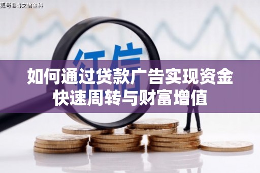兴业如何通过贷款广告实现资金快速周转与财富增值