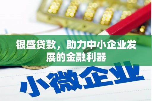 兴业银盛贷款，助力中小企业发展的金融利器