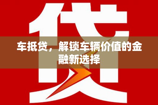 兴业车抵贷，解锁车辆价值的金融新选择