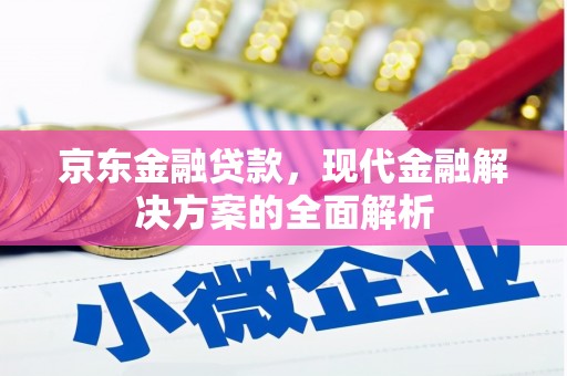 兴业京东金融贷款，现代金融解决方案的全面解析