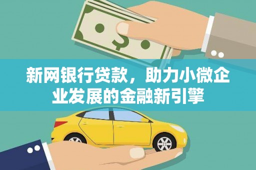 兴业新网银行贷款，助力小微企业发展的金融新引擎