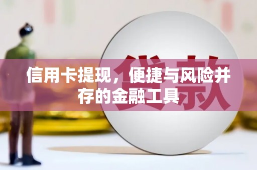 兴业信用卡提现，便捷与风险并存的金融工具