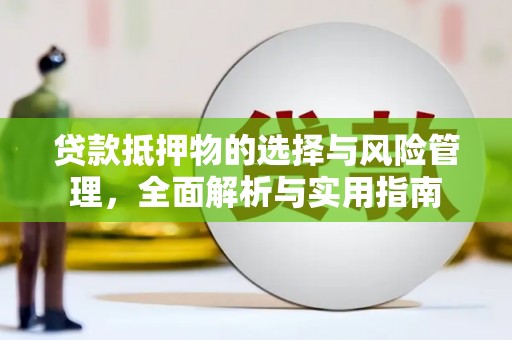 兴业贷款抵押物的选择与风险管理，全面解析与实用指南