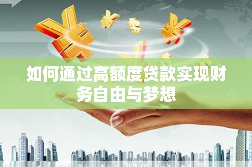 兴业如何通过高额度贷款实现财务自由与梦想