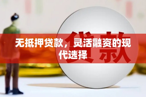 兴业无抵押贷款，灵活融资的现代选择