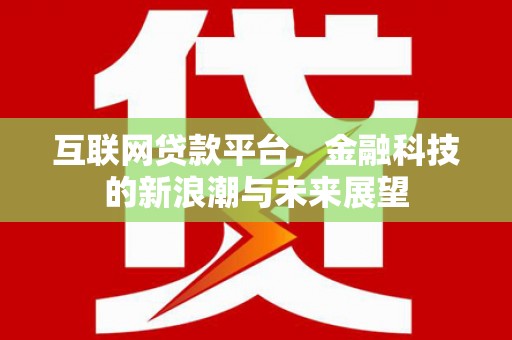 兴业互联网贷款平台，金融科技的新浪潮与未来展望