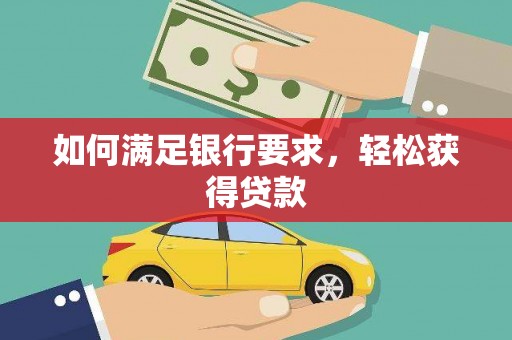 兴业如何满足银行要求，轻松获得贷款