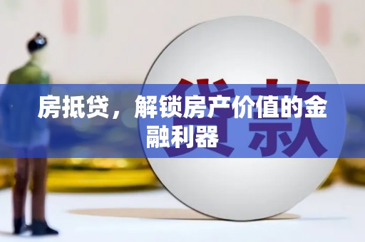 兴业房抵贷，解锁房产价值的金融利器