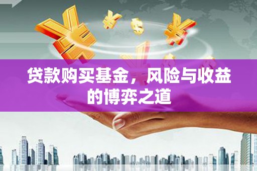 兴业贷款购买基金，风险与收益的博弈之道