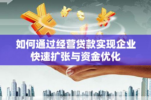 兴业如何通过经营贷款实现企业快速扩张与资金优化