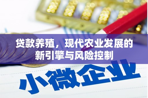 兴业贷款养殖，现代农业发展的新引擎与风险控制
