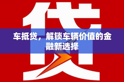 兴业车抵贷，解锁车辆价值的金融新选择
