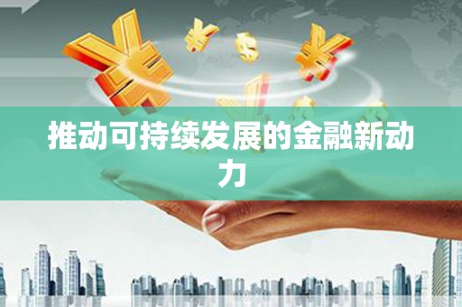 兴业推动可持续发展的金融新动力