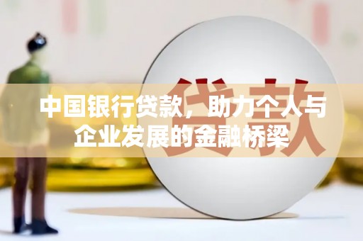 兴业中国银行贷款，助力个人与企业发展的金融桥梁