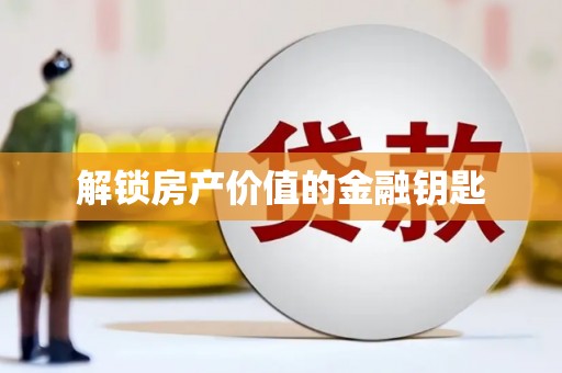 兴业解锁房产价值的金融钥匙