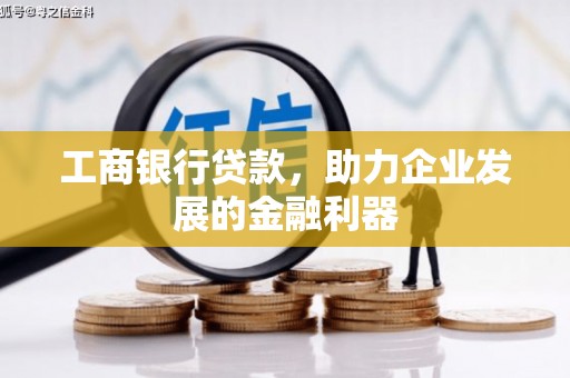 兴业工商银行贷款，助力企业发展的金融利器